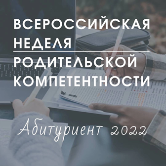 Всероссийская Неделя родительской компетентности с 16-20 мая 2022 года  Тема: «Окончание и поступление. Абитуриент 2022»